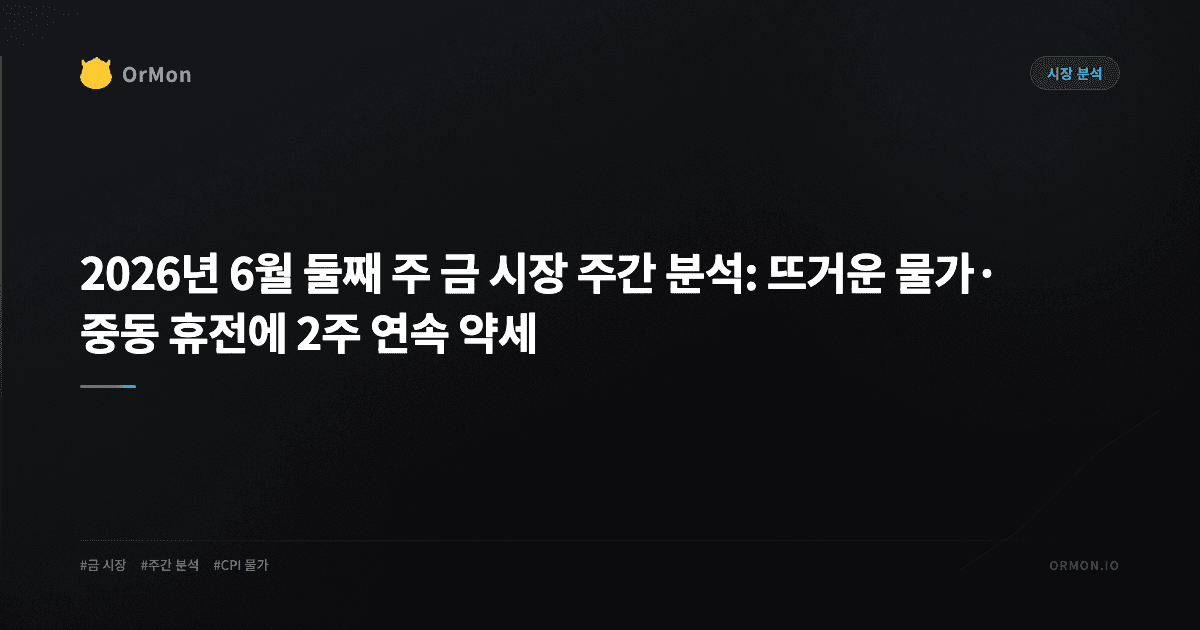 2026년 6월 둘째 주 금 시장 주간 분석: 뜨거운 물가·중동 휴전에 2주 연속 약세